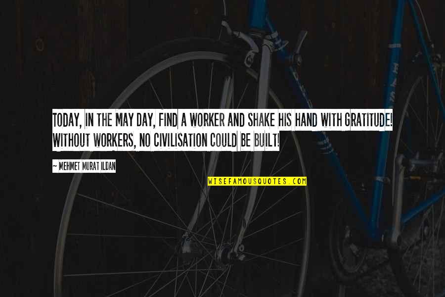 Shake Hand Quotes By Mehmet Murat Ildan: Today, in the May Day, find a worker Shake Hand Quotes By Mehmet Murat Ildan: Today, in the May Day, find a worker