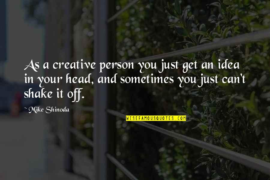 Shake It Off Quotes By Mike Shinoda: As a creative person you just get an