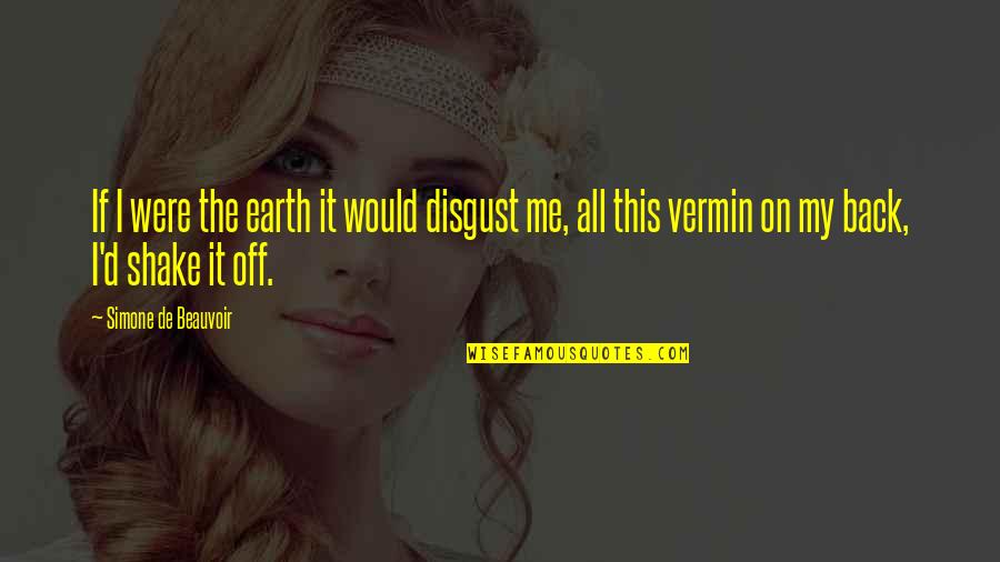 Shake It Off Quotes By Simone De Beauvoir: If I were the earth it would disgust