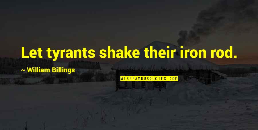 Shake It Off Quotes By William Billings: Let tyrants shake their iron rod.