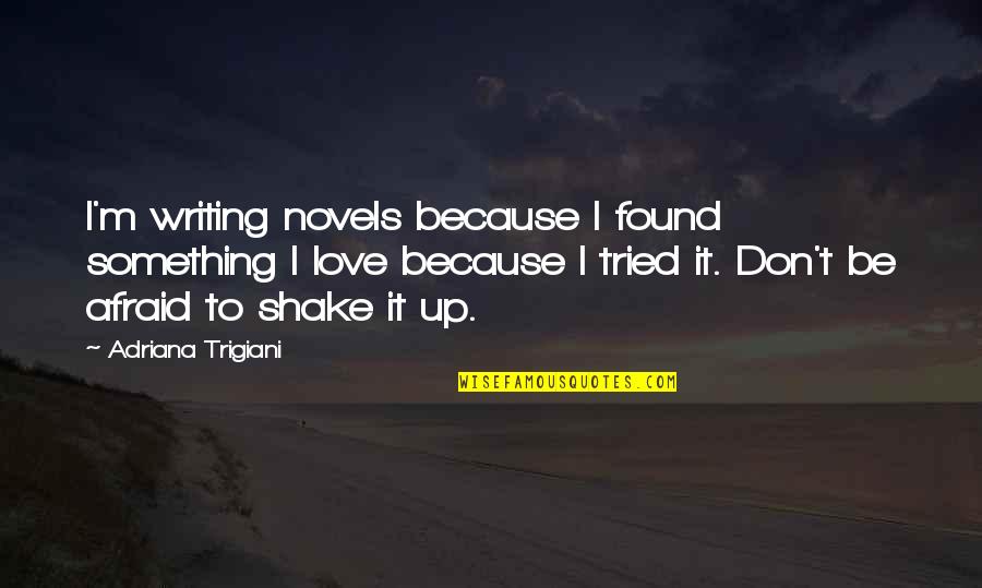 Shake Love Quotes By Adriana Trigiani: I'm writing novels because I found something I Shake Love Quotes By Adriana Trigiani: I'm writing novels because I found something I