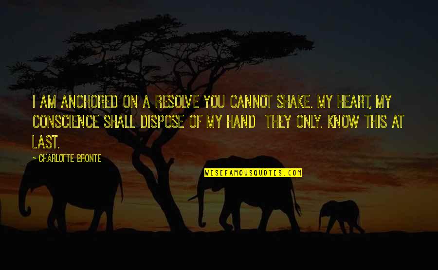 Shake Love Quotes By Charlotte Bronte: I am anchored on a resolve you cannot Shake Love Quotes By Charlotte Bronte: I am anchored on a resolve you cannot