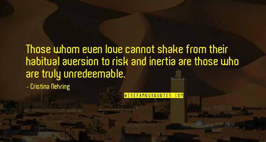 Shake Love Quotes By Cristina Nehring: Those whom even love cannot shake from their Shake Love Quotes By Cristina Nehring: Those whom even love cannot shake from their