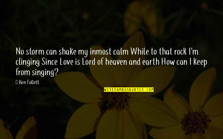 Shake Love Quotes By Ken Follett: No storm can shake my inmost calm While Shake Love Quotes By Ken Follett: No storm can shake my inmost calm While