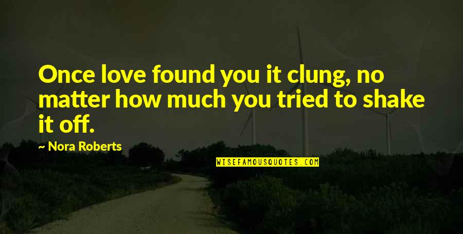 Shake Love Quotes By Nora Roberts: Once love found you it clung, no matter