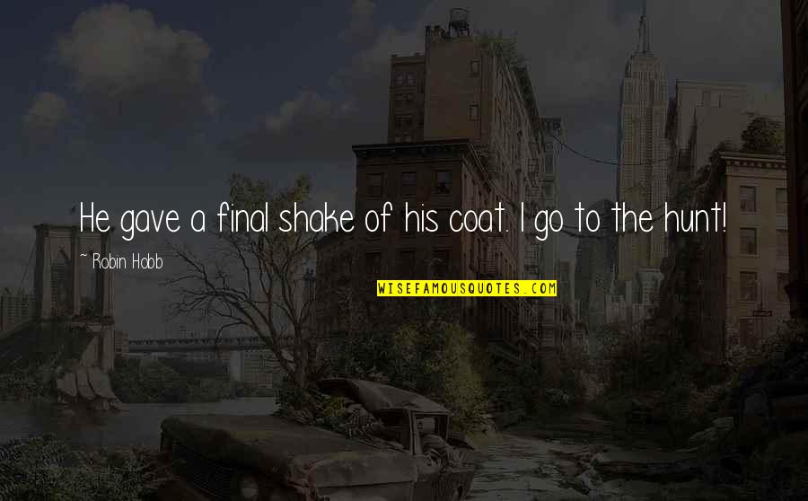 Shake Love Quotes By Robin Hobb: He gave a final shake of his coat. Shake Love Quotes By Robin Hobb: He gave a final shake of his coat.