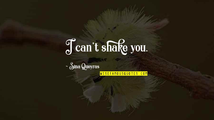 Shake Love Quotes By Sina Queyras: I can't shake you. Shake Love Quotes By Sina Queyras: I can't shake you.