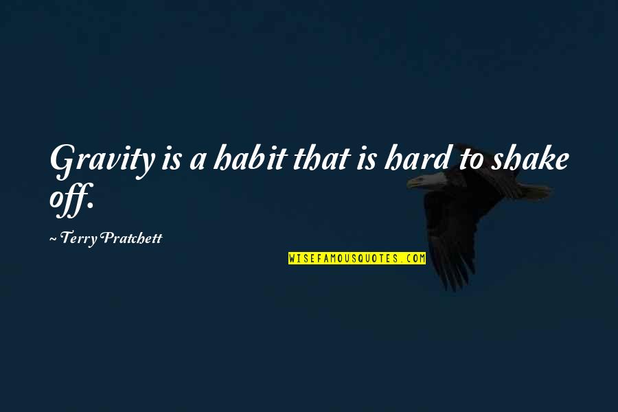 Shake Off Quotes By Terry Pratchett: Gravity is a habit that is hard to Shake Off Quotes By Terry Pratchett: Gravity is a habit that is hard to