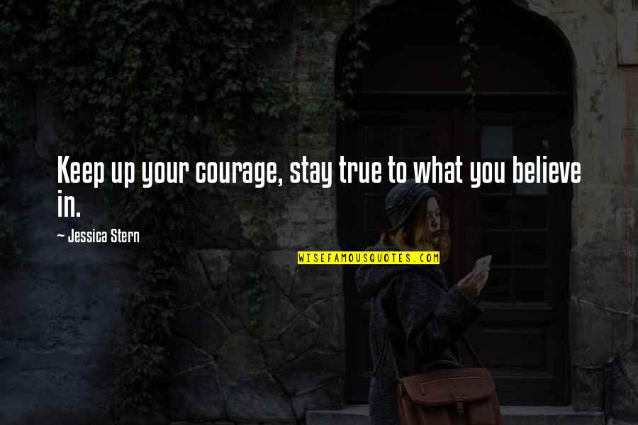 Shake Or Shear Quotes By Jessica Stern: Keep up your courage, stay true to what Shake Or Shear Quotes By Jessica Stern: Keep up your courage, stay true to what