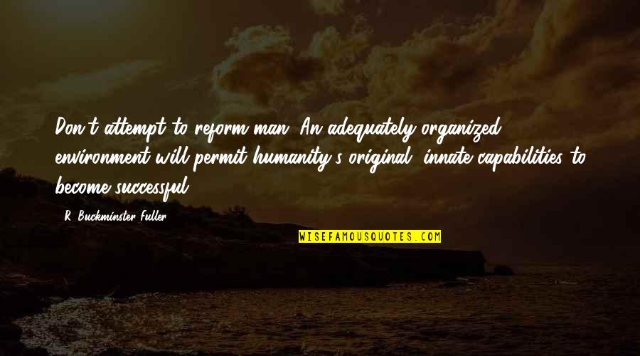 Shake Or Shear Quotes By R. Buckminster Fuller: Don't attempt to reform man. An adequately organized Shake Or Shear Quotes By R. Buckminster Fuller: Don't attempt to reform man. An adequately organized
