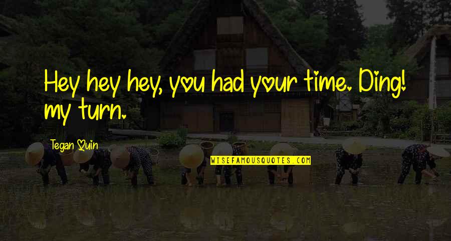 Shake Shack Quote Quotes By Tegan Quin: Hey hey hey, you had your time. Ding! Shake Shack Quote Quotes By Tegan Quin: Hey hey hey, you had your time. Ding!