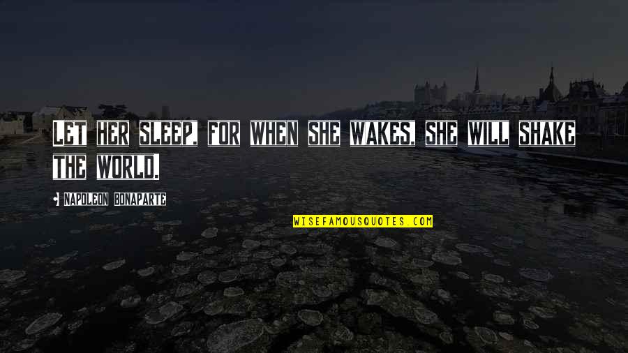 Shake The World Quotes By Napoleon Bonaparte: Let her sleep, for when she wakes, she Shake The World Quotes By Napoleon Bonaparte: Let her sleep, for when she wakes, she