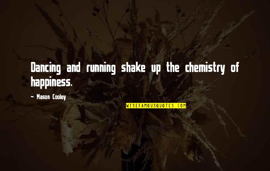 Shake Up Quotes By Mason Cooley: Dancing and running shake up the chemistry of
