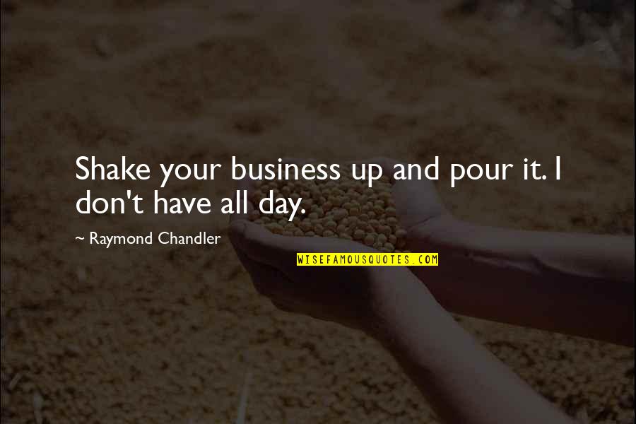 Shake Up Quotes By Raymond Chandler: Shake your business up and pour it. I