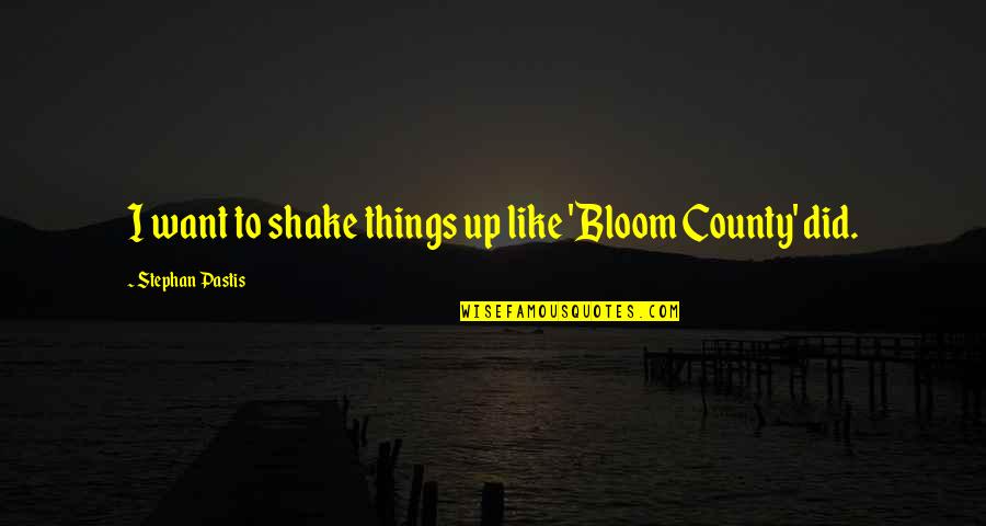Shake Up Quotes By Stephan Pastis: I want to shake things up like 'Bloom