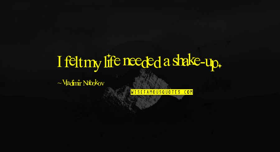 Shake Up Quotes By Vladimir Nabokov: I felt my life needed a shake-up.