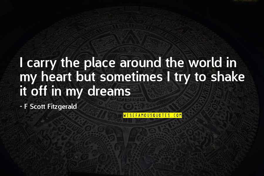 Shake Up The World Quotes By F Scott Fitzgerald: I carry the place around the world in Shake Up The World Quotes By F Scott Fitzgerald: I carry the place around the world in