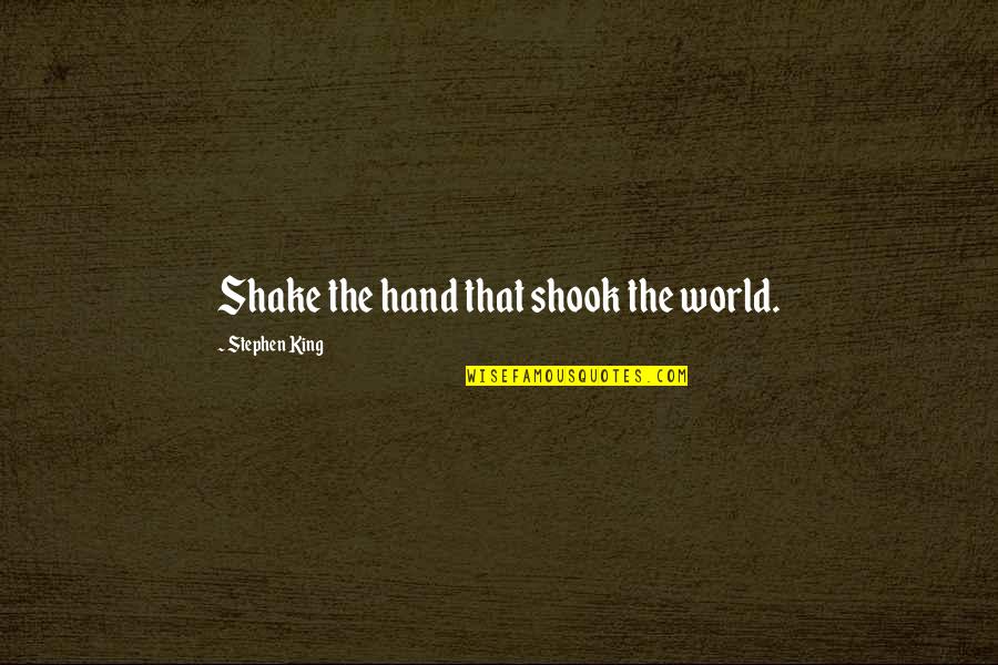 Shake Up The World Quotes By Stephen King: Shake the hand that shook the world.