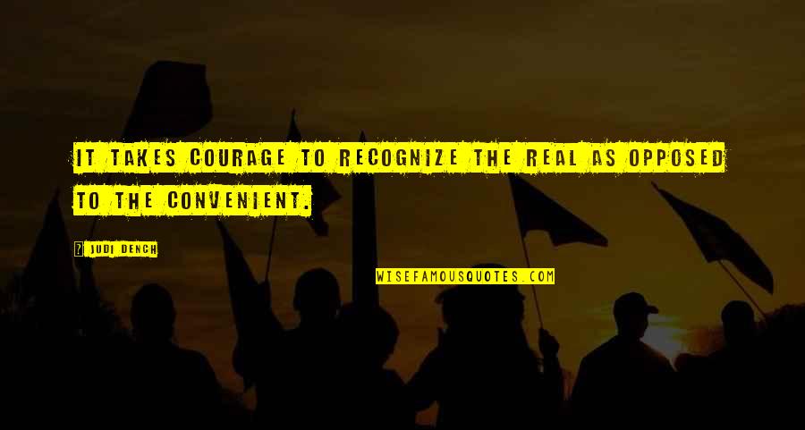 Shakedowns Quotes By Judi Dench: It takes courage to recognize the real as