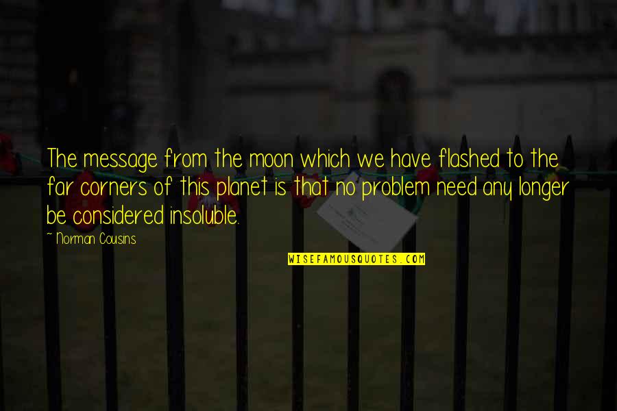 Shakelia Anderson Quotes By Norman Cousins: The message from the moon which we have Shakelia Anderson Quotes By Norman Cousins: The message from the moon which we have