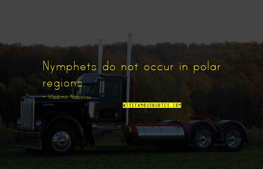 Shaken Baby Syndrome Quotes By Vladimir Nabokov: Nymphets do not occur in polar regions.