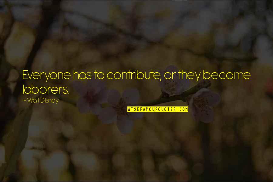 Shaken Eric Walters Quotes By Walt Disney: Everyone has to contribute, or they become laborers. Shaken Eric Walters Quotes By Walt Disney: Everyone has to contribute, or they become laborers.