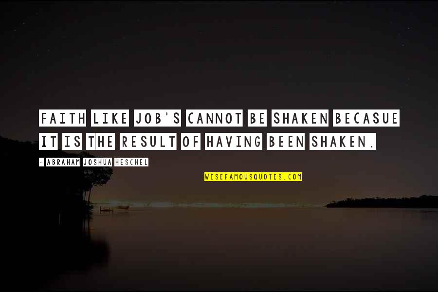 Shaken Faith Quotes By Abraham Joshua Heschel: Faith like Job's cannot be shaken becasue it