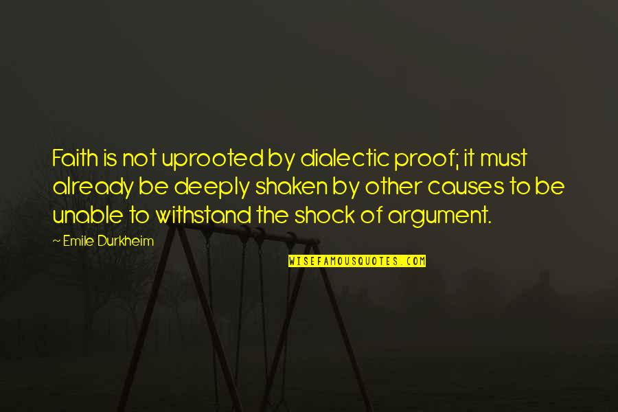 Shaken Faith Quotes By Emile Durkheim: Faith is not uprooted by dialectic proof; it