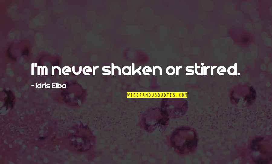 Shaken Or Stirred Quotes By Idris Elba: I'm never shaken or stirred.