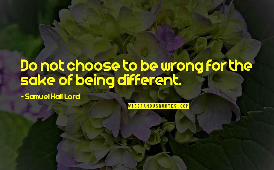 Shaken Or Stirred Quotes By Samuel Hall Lord: Do not choose to be wrong for the