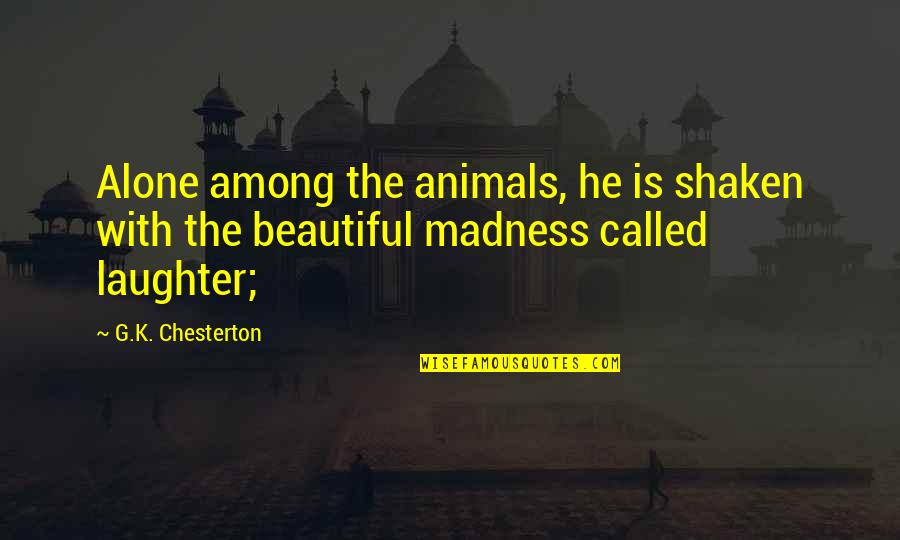 Shaken Quotes By G.K. Chesterton: Alone among the animals, he is shaken with