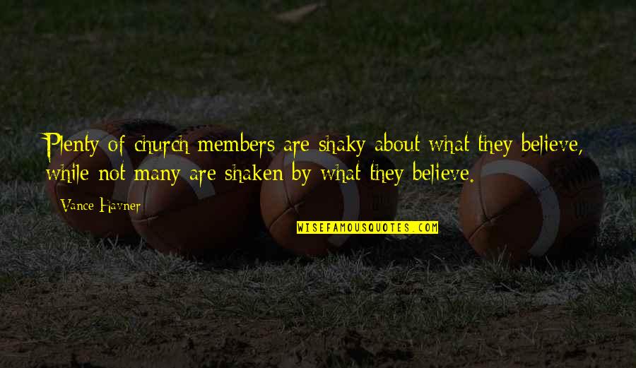 Shaken Quotes By Vance Havner: Plenty of church members are shaky about what Shaken Quotes By Vance Havner: Plenty of church members are shaky about what