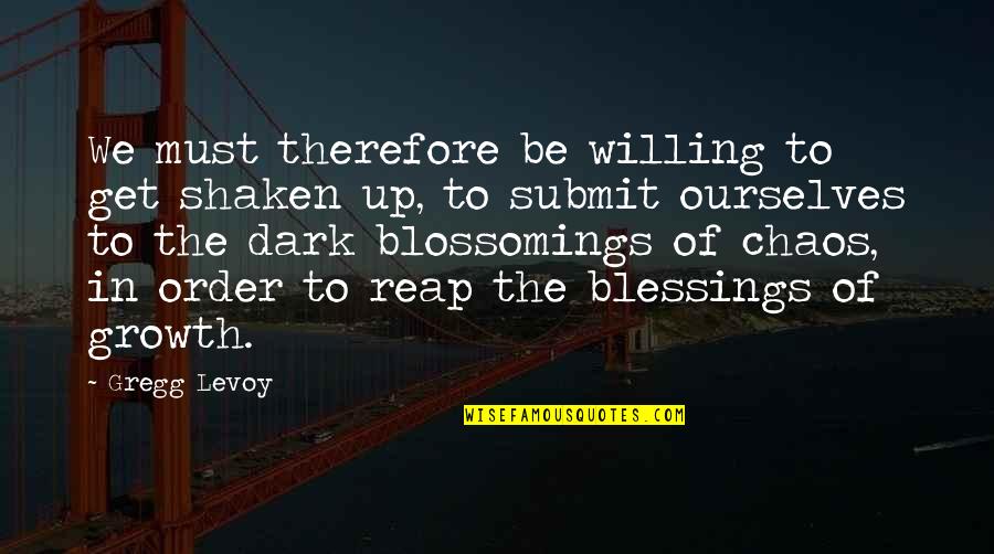 Shaken Up Quotes By Gregg Levoy: We must therefore be willing to get shaken Shaken Up Quotes By Gregg Levoy: We must therefore be willing to get shaken