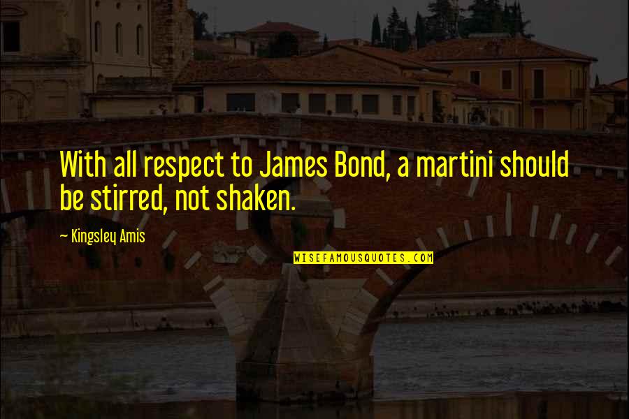 Shaken Up Quotes By Kingsley Amis: With all respect to James Bond, a martini