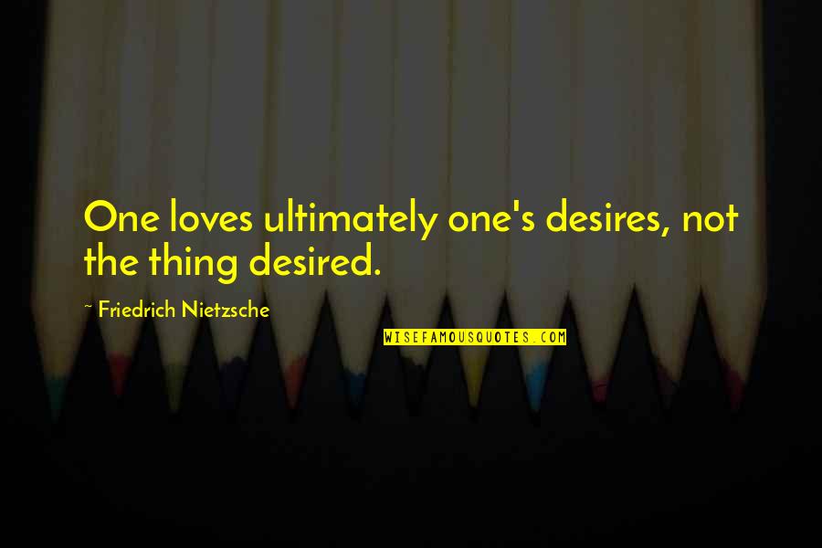 Shakendra Currie Quotes By Friedrich Nietzsche: One loves ultimately one's desires, not the thing