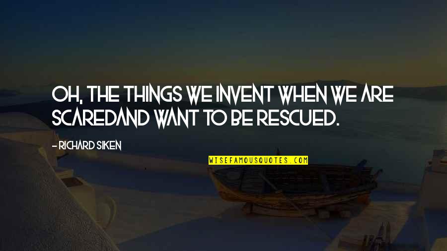 Shaker Dust Quotes By Richard Siken: Oh, the things we invent when we are