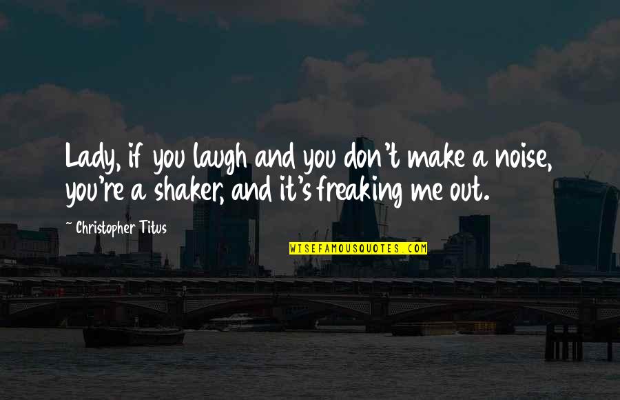 Shaker Quotes By Christopher Titus: Lady, if you laugh and you don't make
