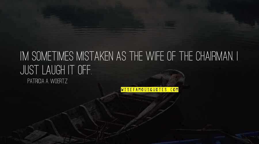 Shaker Quotes By Patricia A. Woertz: I'm sometimes mistaken as the wife of the