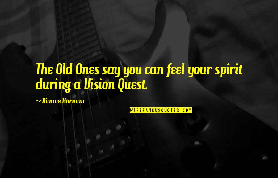 Shakes Kungwane Quotes By Dianne Harman: The Old Ones say you can feel your