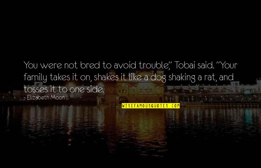Shakes Quotes By Elizabeth Moon: You were not bred to avoid trouble," Tobai