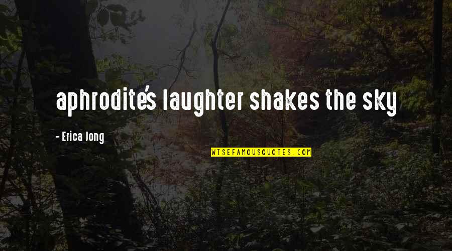 Shakes Quotes By Erica Jong: aphrodite's laughter shakes the sky