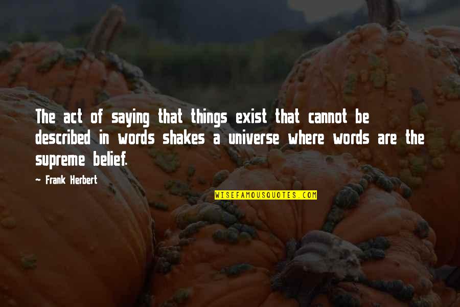 Shakes Quotes By Frank Herbert: The act of saying that things exist that