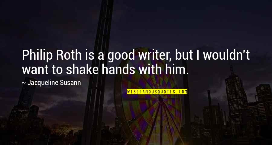 Shakes Quotes By Jacqueline Susann: Philip Roth is a good writer, but I