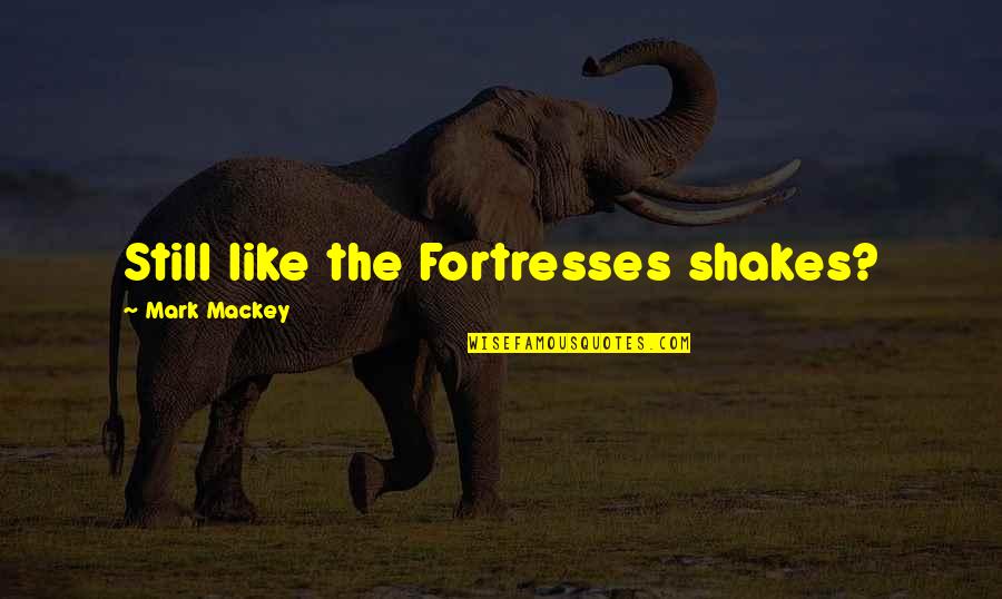 Shakes Quotes By Mark Mackey: Still like the Fortresses shakes?