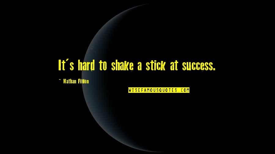 Shakes Quotes By Nathan Fillion: It's hard to shake a stick at success.