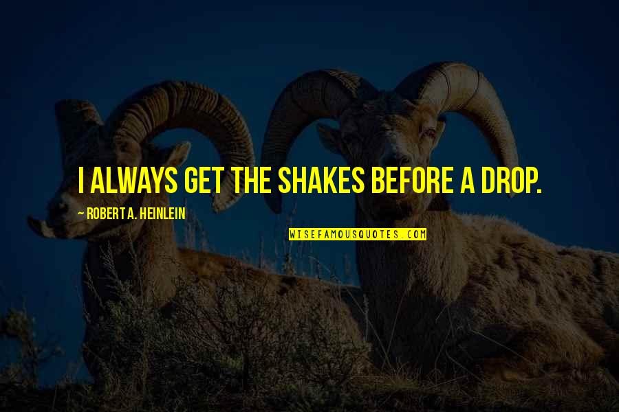 Shakes Quotes By Robert A. Heinlein: I always get the shakes before a drop.