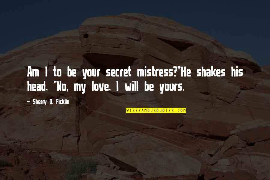 Shakes Quotes By Sherry D. Ficklin: Am I to be your secret mistress?"He shakes