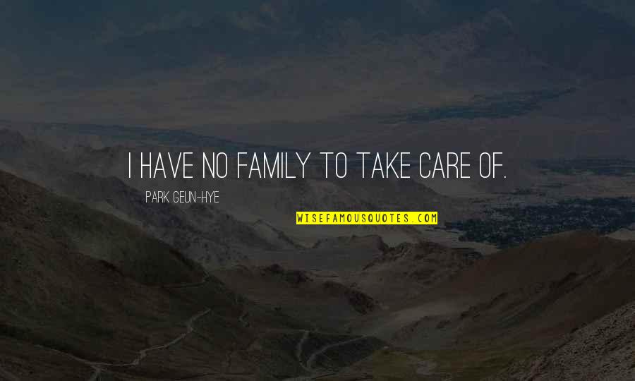 Shakeshaft Law Quotes By Park Geun-hye: I have no family to take care of.