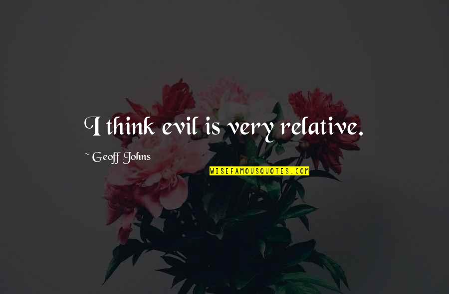 Shakespear Wise Quotes By Geoff Johns: I think evil is very relative.