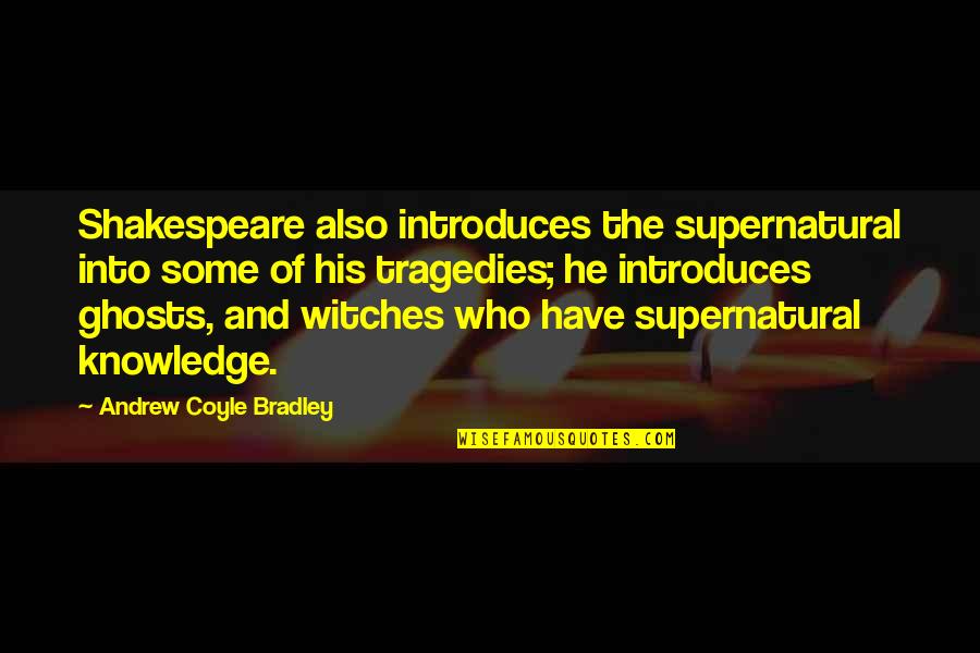 Shakespeare 3 Witches Quotes By Andrew Coyle Bradley: Shakespeare also introduces the supernatural into some of